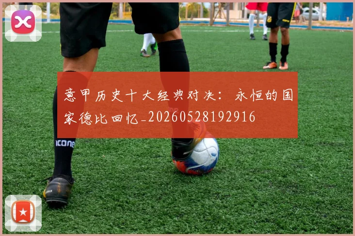 意甲历史十大经典对决:永恒的国家德比回忆_20260528192916