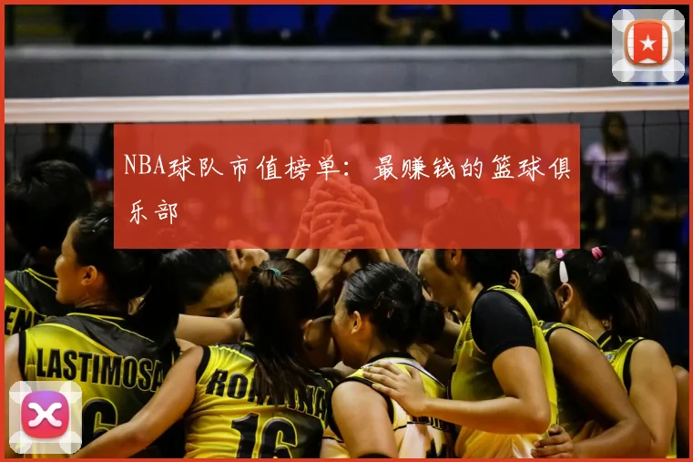 NBA球队市值榜单:最赚钱的篮球俱乐部