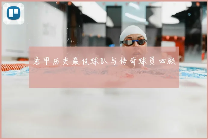 意甲历史最佳球队与传奇球员回顾