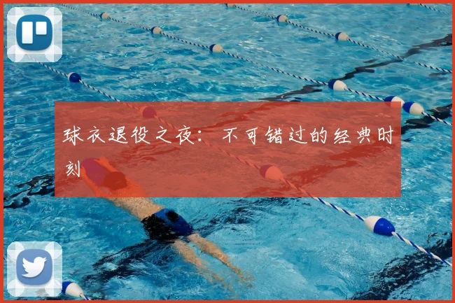 球衣退役之夜:不可错过的经典时刻